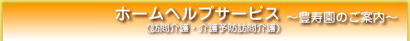 ホームヘルプサービス（訪問介護・介護予防訪問介護）